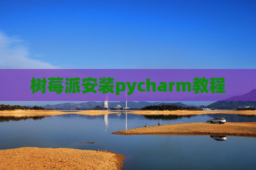 树莓派安装pycharm教程