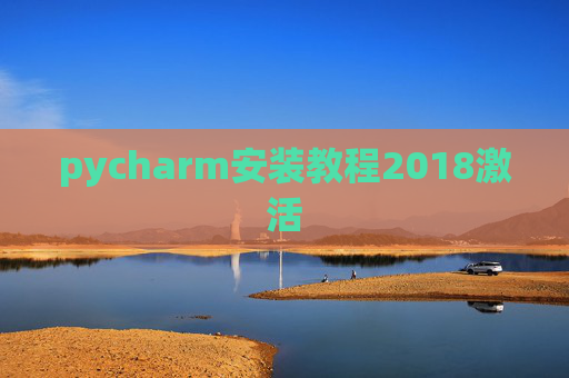 pycharm安装教程2018激活 pycharm安装教程2018激活
